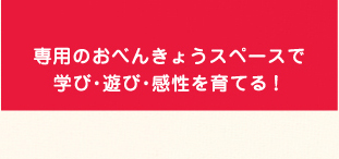 専用のお勉強スペースで、学び・遊び・感性を育てる！楽しみながら好奇心アップ